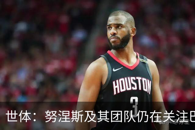 世体：努涅斯及其团队仍在关注巴萨，希望成为低成本备选方案
