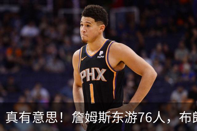 真有意思！詹姆斯东游76人，布朗尼留守湖人，NBA名场面要来了？