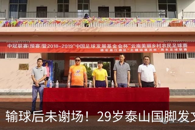 输球后未谢场！29岁泰山国脚发文道歉，回应争议：某球迷会辱骂+嘘我